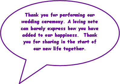 Oval Callout: Thank you for performing our wedding ceremony. A loving note can barely express how you have added to our happiness.  Thank you for sharing in the start of our new life together.