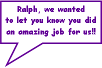 Rectangular Callout: Ralph, we wanted to let you know you did an amazing job for us!!